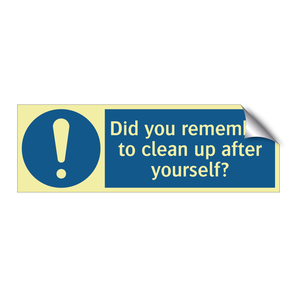 Did you remember to clean up after yourself?