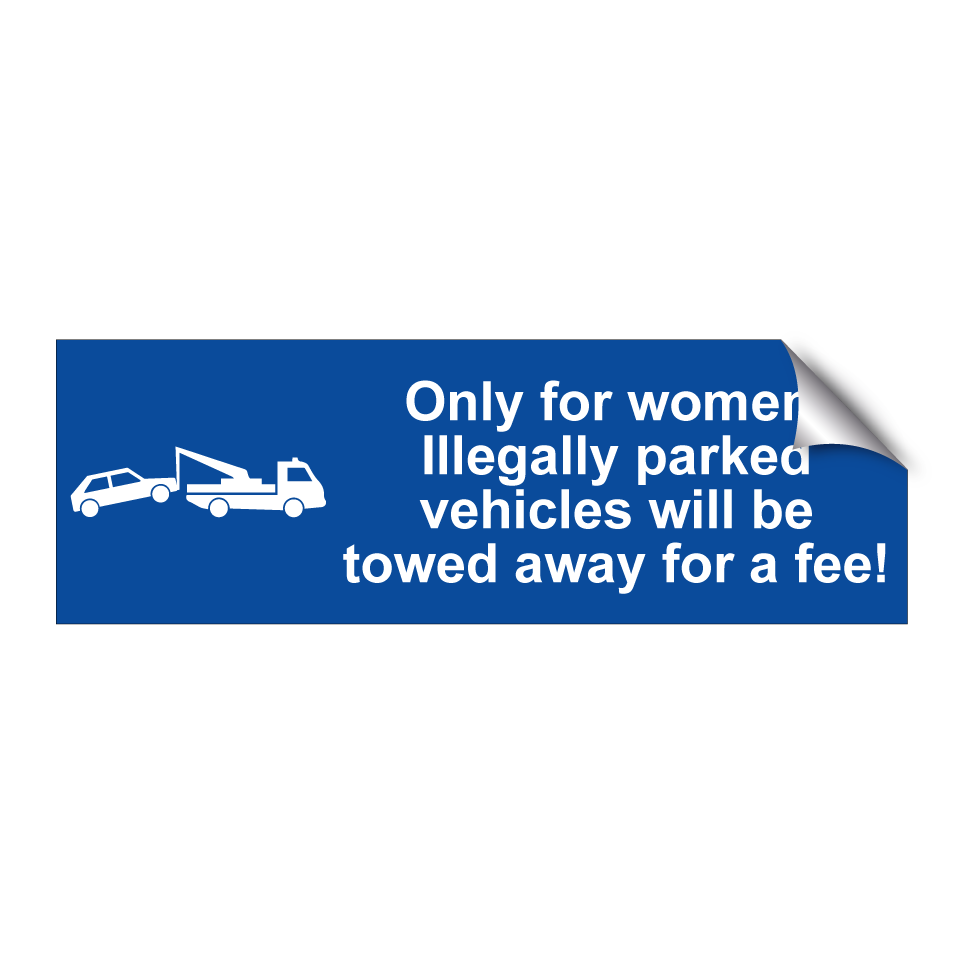Only for women. Illegally parked vehicles will be towed away for a fee!
