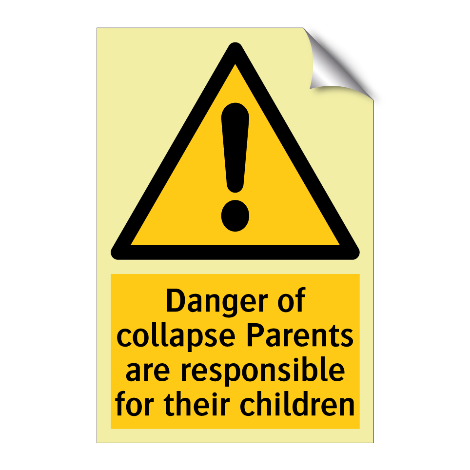 Danger of collapse Parents are responsible for their children